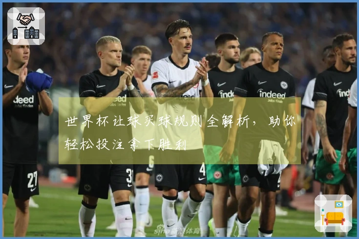 世界杯让球买球规则全解析，助你轻松投注拿下胜利